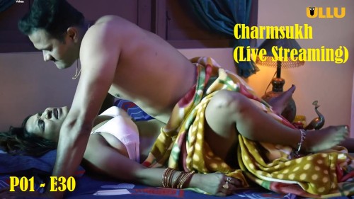 Charmsukh – Live Streaming (P01-E30) Ullu Indian Hindi Bold 18+ Movie
