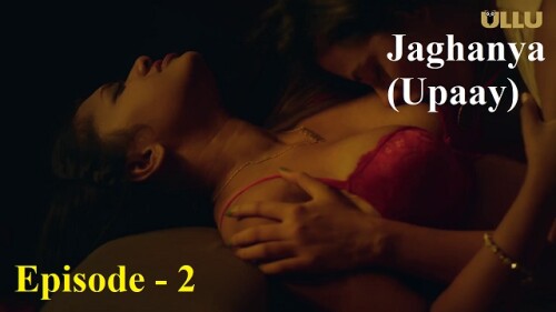 Jaghanya (Upaay) (E02) Ullu Indian Hindi Bold 18+ Web Series