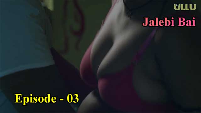 Hotvideo Ullu | Jalebi Bai (P01-E03) Indian Hindi 18+ Web Series