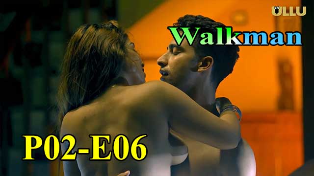 Hotvideo Ullu | Walkman (P02-E06) Indian Hindi 18+ Web Series