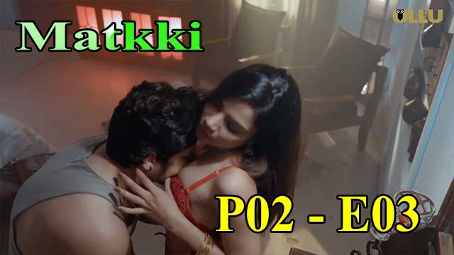Hotvideo Ullu | Matkki (P02-E03) Indian Hindi 18+ Web Series