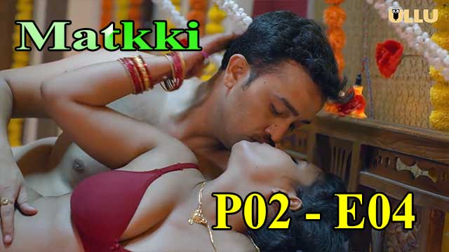 Hotvideo Ullu | Matkki (P02-E04) Indian Hindi 18+ Web Series