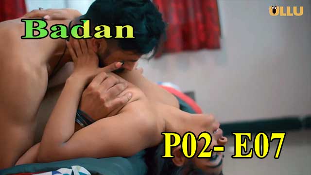 Hotvideo Ullu | Badan (P02-E07) Indian Hindi 18+ Web Series
