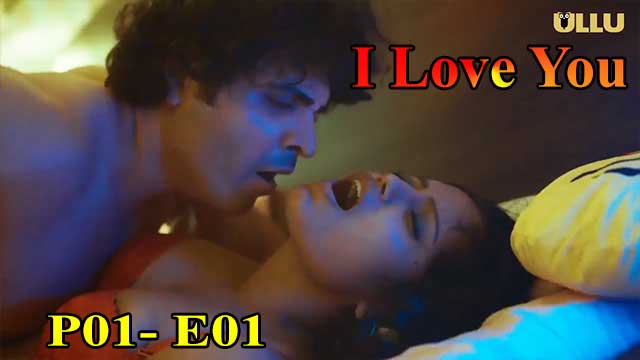 Hotvideo Ullu | I Love You (P01-E01) Indian Hindi 18+ Web Series