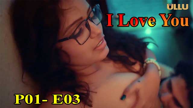 Hotvideo Ullu | I Love You (P01-E03) Indian Hindi 18+ Web Series