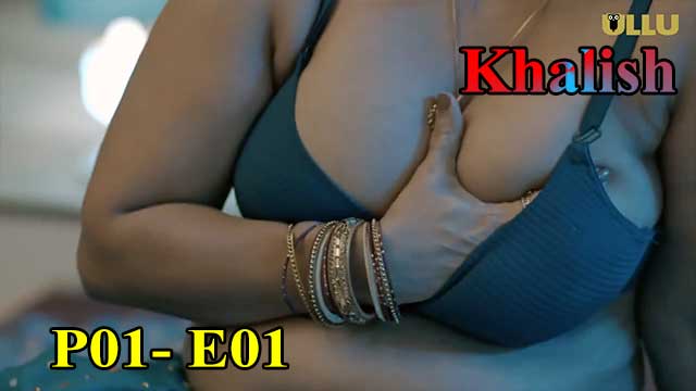 Hotvideo Ullu | Khalish (P01-E01) Indian Hindi 18+ Web Series